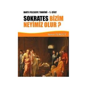 Sokrates Bizim Neyimiz Olur? - Batı Felsefe Tarihi 1. Cilt - Servet Turgut
