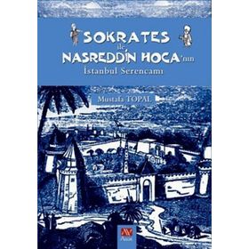 SOKRATES ILE NASREDDIN HOCA'NIN İSTANBUL SERENCAMI - MUSTAFA TOPAL