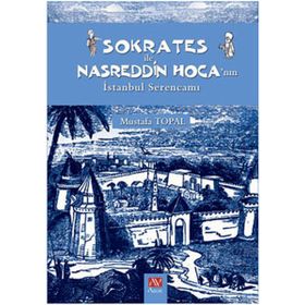 SOKRATES ILE NASREDDIN HOCA'NIN İSTANBUL SERENCAMI - MUSTAFA TOPAL