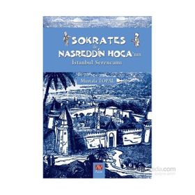 SOKRATES ILE NASREDDIN HOCA'NIN İSTANBUL SERENCAMI - MUSTAFA TOPAL
