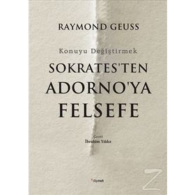 Sokrates'ten Adorno'ya Felsefe-Konuyu Değiştirmek - Raymond Geuss