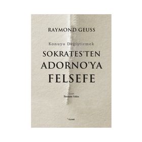 Sokrates'ten Adorno'ya Felsefe-Konuyu Değiştirmek - Raymond Geuss