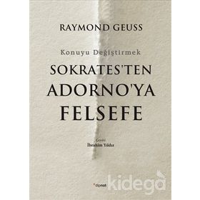 Sokrates'ten Adorno'ya Felsefe-Konuyu Değiştirmek - Raymond Geuss