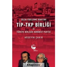 Solda Yenilenme Deneyimi TİP - TKP Birliği ve Türkiye Birleşik Komünist Partisi - Hüseyin Çakır