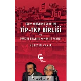 Solda Yenilenme Deneyimi TİP - TKP Birliği ve Türkiye Birleşik Komünist Partisi - Hüseyin Çakır