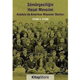 SÖMÜRGECİLİĞİN HASAT MEVSIMI ANADOLU'DA AMERIKAN MISYONER OKULLARI - FRANK A. STONE