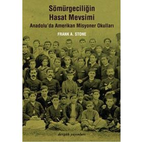 SÖMÜRGECİLİĞİN HASAT MEVSIMI ANADOLU'DA AMERIKAN MISYONER OKULLARI - FRANK A. STONE