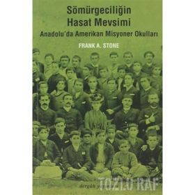 SÖMÜRGECİLİĞİN HASAT MEVSIMI ANADOLU'DA AMERIKAN MISYONER OKULLARI - FRANK A. STONE