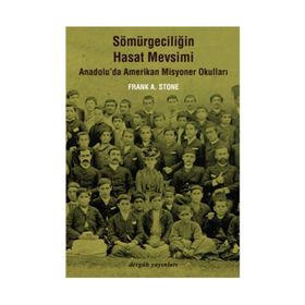 SÖMÜRGECİLİĞİN HASAT MEVSIMI ANADOLU'DA AMERIKAN MISYONER OKULLARI - FRANK A. STONE