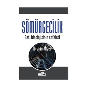 Sömürgecilik-Batı İdeolojisinin Sef - İbrahim Ülger