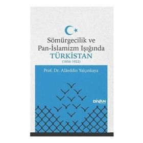 Sömürgecilik ve Pan-İslamizm Işığında Türkistan 1856-1922 - Divan Kitap