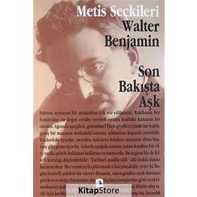 SON BAKIŞTA AŞK WALTER BENJAMIN SON BAKIŞTA AŞK WALTER BENJAMIN´DEN SEÇME YAZILAR - WALTER BENJAMIN