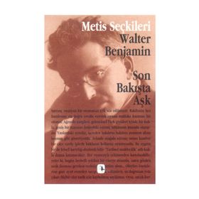 SON BAKIŞTA AŞK WALTER BENJAMIN SON BAKIŞTA AŞK WALTER BENJAMIN´DEN SEÇME YAZILAR - WALTER BENJAMIN