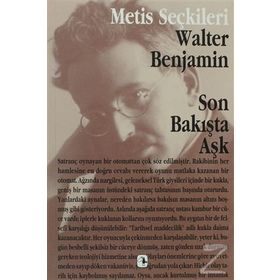 SON BAKIŞTA AŞK WALTER BENJAMIN SON BAKIŞTA AŞK WALTER BENJAMIN´DEN SEÇME YAZILAR - WALTER BENJAMIN
