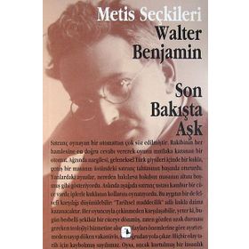 SON BAKIŞTA AŞK WALTER BENJAMIN SON BAKIŞTA AŞK WALTER BENJAMIN´DEN SEÇME YAZILAR - WALTER BENJAMIN