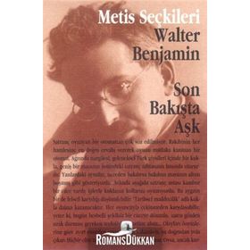 SON BAKIŞTA AŞK WALTER BENJAMIN SON BAKIŞTA AŞK WALTER BENJAMIN´DEN SEÇME YAZILAR - WALTER BENJAMIN