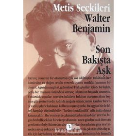 SON BAKIŞTA AŞK WALTER BENJAMIN SON BAKIŞTA AŞK WALTER BENJAMIN´DEN SEÇME YAZILAR - WALTER BENJAMIN