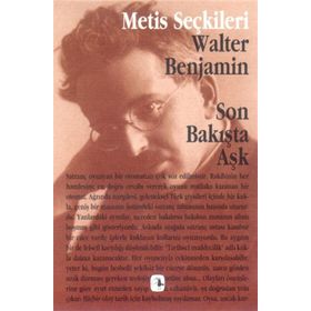 SON BAKIŞTA AŞK WALTER BENJAMIN SON BAKIŞTA AŞK WALTER BENJAMIN´DEN SEÇME YAZILAR - WALTER BENJAMIN