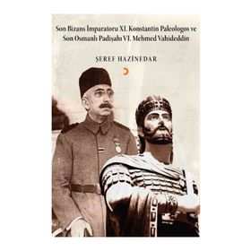 Son Bizans İmparatoru 11. Konstantin Palelogos ve Son Osmanlı Padişahı 6. Mehmed Vahdeddin - Şeref Hazinedar