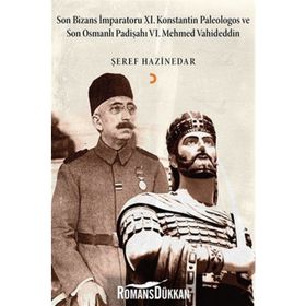 Son Bizans İmparatoru 11. Konstantin Palelogos ve Son Osmanlı Padişahı 6. Mehmed Vahdeddin - Şeref Hazinedar