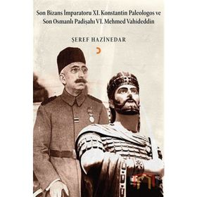 Son Bizans İmparatoru 11. Konstantin Palelogos ve Son Osmanlı Padişahı 6. Mehmed Vahdeddin - Şeref Hazinedar