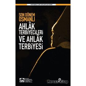 Son Dönem Osmanlı Ahlak Terbiyecileri ve Ahlak Terbiyesi - Halil Yılmaz