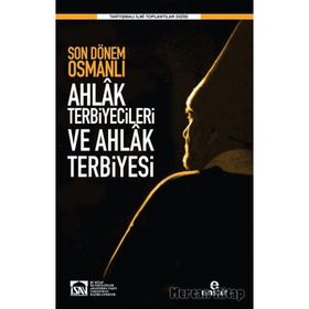 Son Dönem Osmanlı Ahlak Terbiyecileri ve Ahlak Terbiyesi - Halil Yılmaz