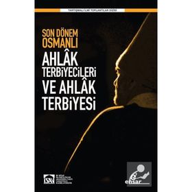 Son Dönem Osmanlı Ahlak Terbiyecileri ve Ahlak Terbiyesi - Halil Yılmaz