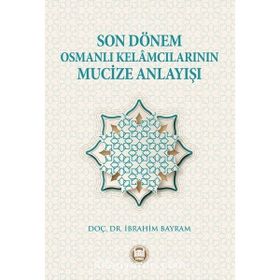 Son Dönem Osmanlı Kelamcılarının Mucize Anlayışı İbrahim Bayram