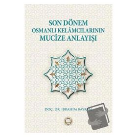 Son Dönem Osmanlı Kelamcılarının Mucize Anlayışı İbrahim Bayram