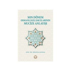 Son Dönem Osmanlı Kelamcılarının Mucize Anlayışı İbrahim Bayram
