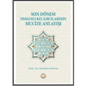 Son Dönem Osmanlı Kelamcılarının Mucize Anlayışı İbrahim Bayram