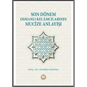 Son Dönem Osmanlı Kelamcılarının Mucize Anlayışı İbrahim Bayram