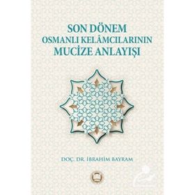 Son Dönem Osmanlı Kelamcılarının Mucize Anlayışı İbrahim Bayram