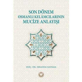 Son Dönem Osmanlı Kelamcılarının Mucize Anlayışı İbrahim Bayram