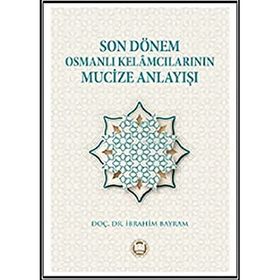 Son Dönem Osmanlı Kelamcılarının Mucize Anlayışı İbrahim Bayram