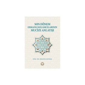 Son Dönem Osmanlı Kelamcılarının Mucize Anlayışı İbrahim Bayram