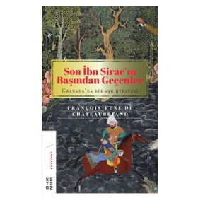 Son İbn Siracın Başından Geçenler Granada'da Bir Aşk Hikayesi - François Rene De Chateaubriand
