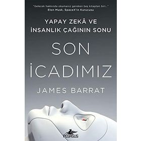 Son İcadımız : Yapay Zeka ve İnsanlık Çağının Sonu - James Barrat