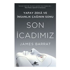 Son İcadımız : Yapay Zeka ve İnsanlık Çağının Sonu - James Barrat