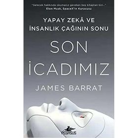 Son İcadımız : Yapay Zeka ve İnsanlık Çağının Sonu - James Barrat