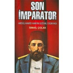 SON İMPARATOR ABDÜLHAMİD HAN'IN GIZEMLI DÜNYASI - İSMAİL ÇOLAK