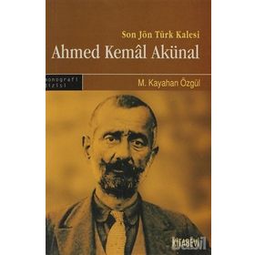 SON JÖN TÜRK KALESI AHMED KEMAL AKÜNAL - M. KAYAHAN ÖZGÜL