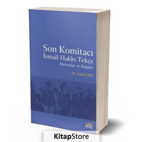 Son Komitacı İsmail Hakkı Tekçe Hatıralar ve Belgeler / Dr. İsmail Safi