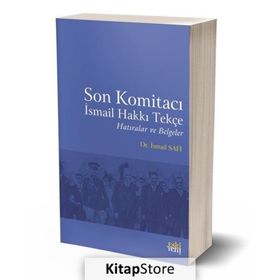 Son Komitacı İsmail Hakkı Tekçe Hatıralar ve Belgeler / Dr. İsmail Safi