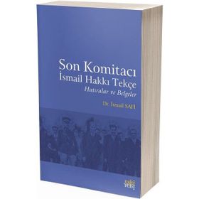 Son Komitacı İsmail Hakkı Tekçe Hatıralar ve Belgeler / Dr. İsmail Safi