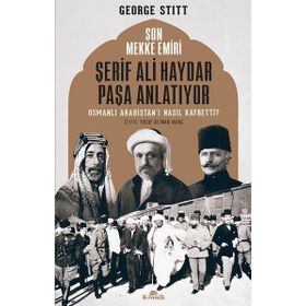 Son Mekke Emiri Şerif Ali Haydar Paşa Anlatıyor: Osmanlı Arabistan'ı Nasıl Kaybetti?