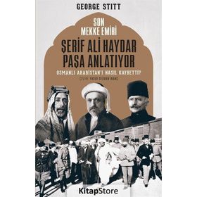 Son Mekke Emiri Şerif Ali Haydar Paşa Anlatıyor: Osmanlı Arabistan'ı Nasıl Kaybetti?
