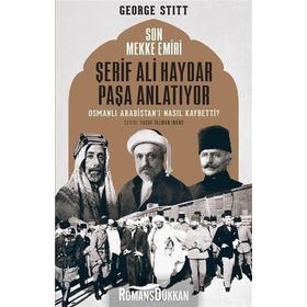 Son Mekke Emiri Şerif Ali Haydar Paşa Anlatıyor: Osmanlı Arabistan'ı Nasıl Kaybetti?