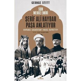 Son Mekke Emiri Şerif Ali Haydar Paşa Anlatıyor: Osmanlı Arabistan'ı Nasıl Kaybetti?